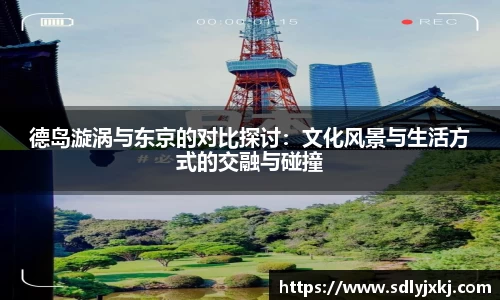 德岛漩涡与东京的对比探讨：文化风景与生活方式的交融与碰撞