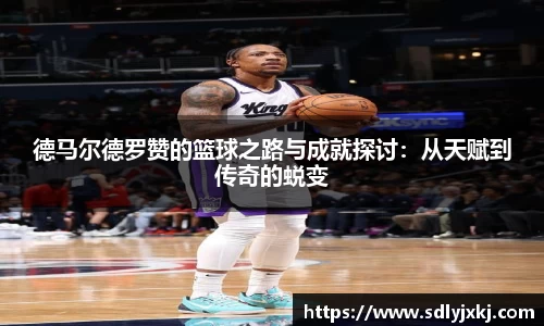 德马尔德罗赞的篮球之路与成就探讨：从天赋到传奇的蜕变